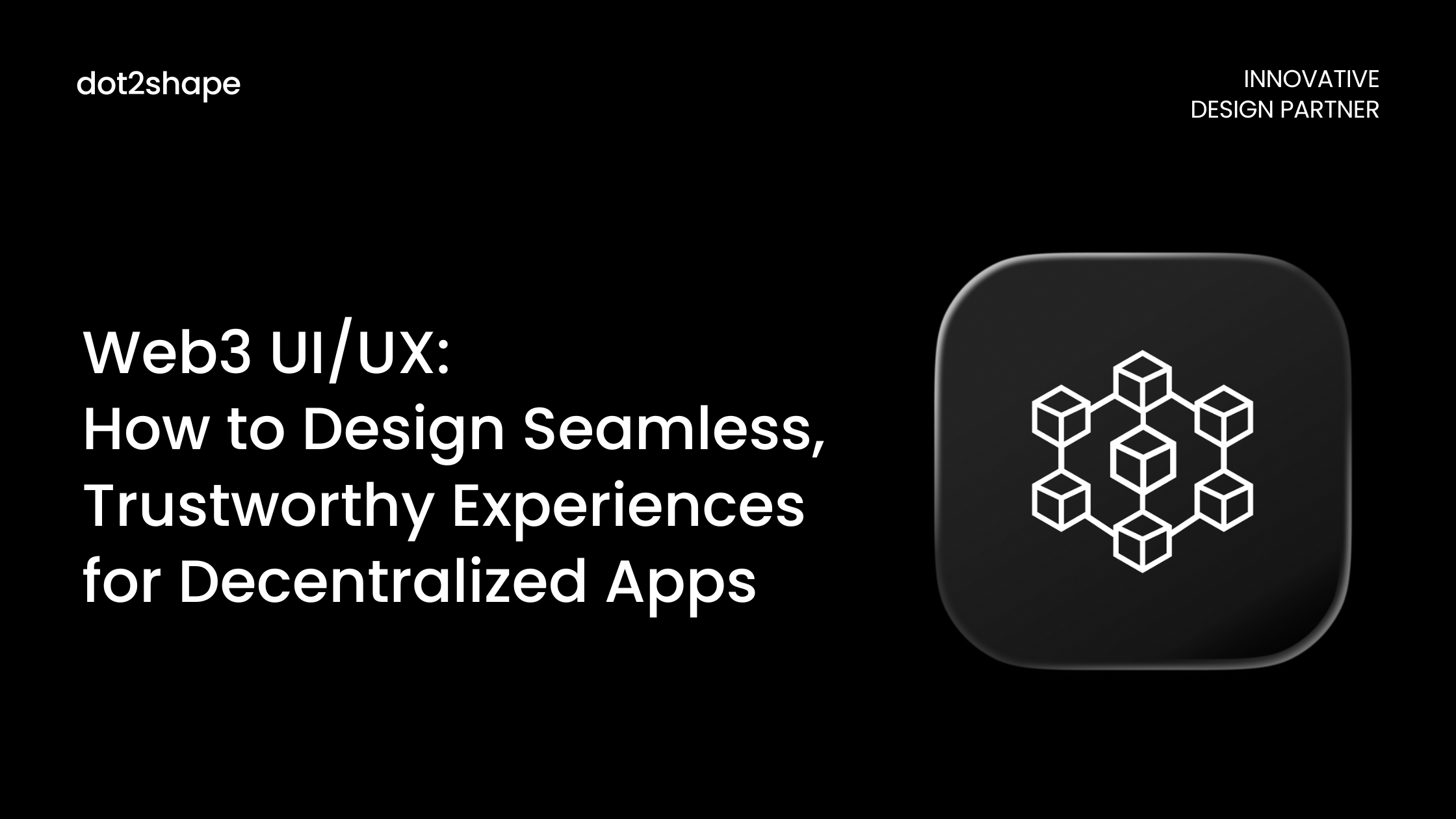 Web3 UI/UX How to Design Seamless, Trustworthy Experiences for Decentralized Apps - Dot2Shape